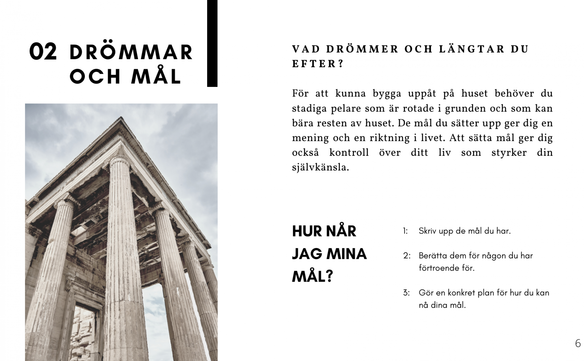 De mål du sätter upp ger dig en mening och riktning i livet.